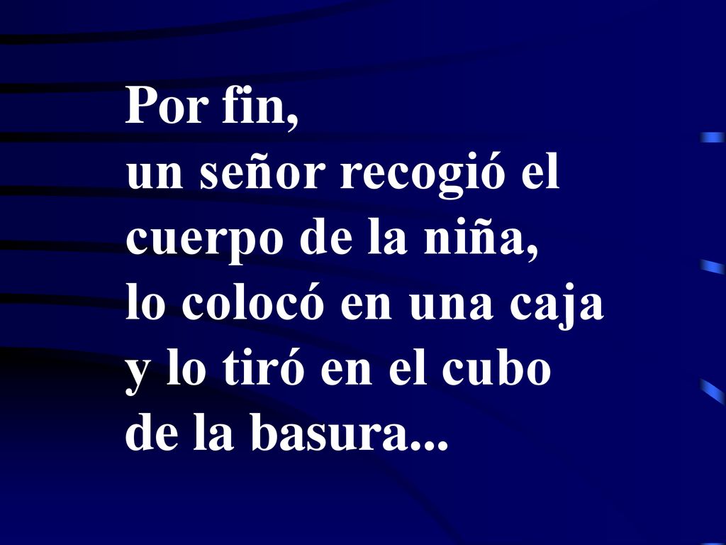 Por fin, un señor recogió el cuerpo de la niña, lo colocó en una caja y lo tiró en el cubo de la basura...