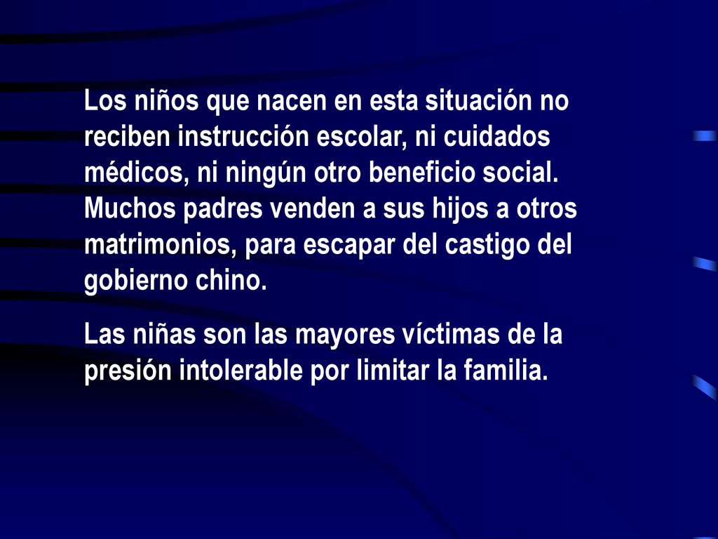 Los niños que nacen en esta situación no reciben instrucción escolar, ni cuidados médicos, ni ningún otro beneficio social. Muchos padres venden a sus hijos a otros matrimonios, para escapar del castigo del gobierno chino.