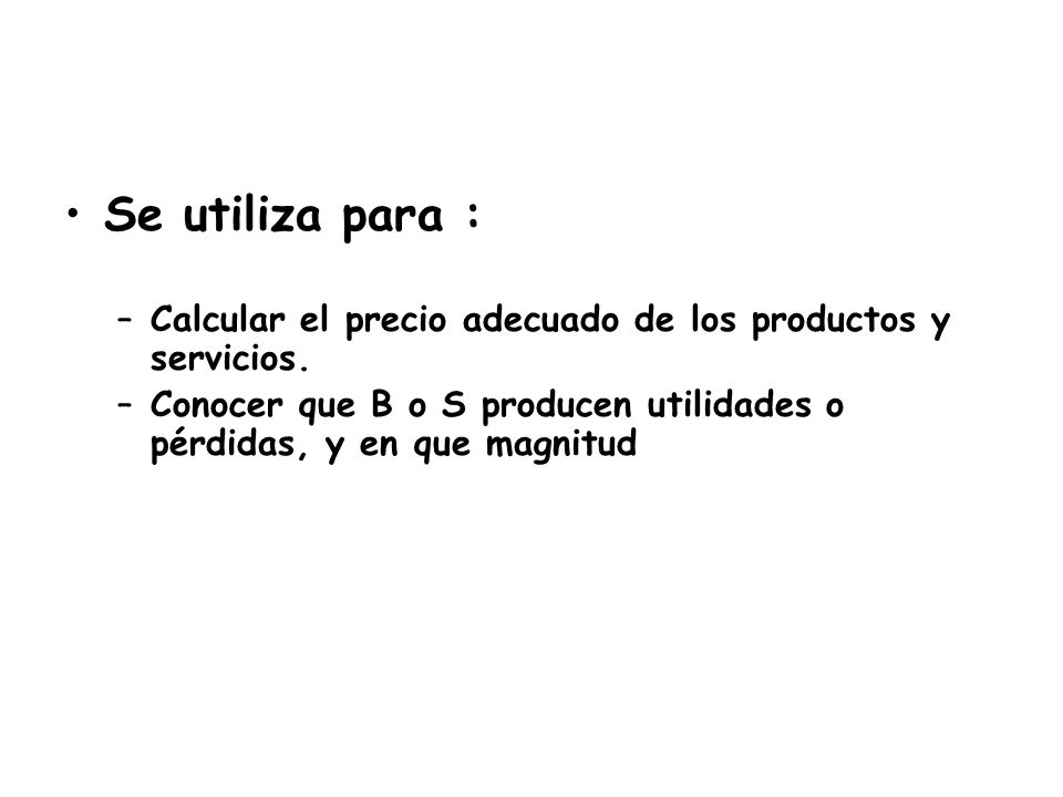 Se utiliza para : Calcular el precio adecuado de los productos y servicios.