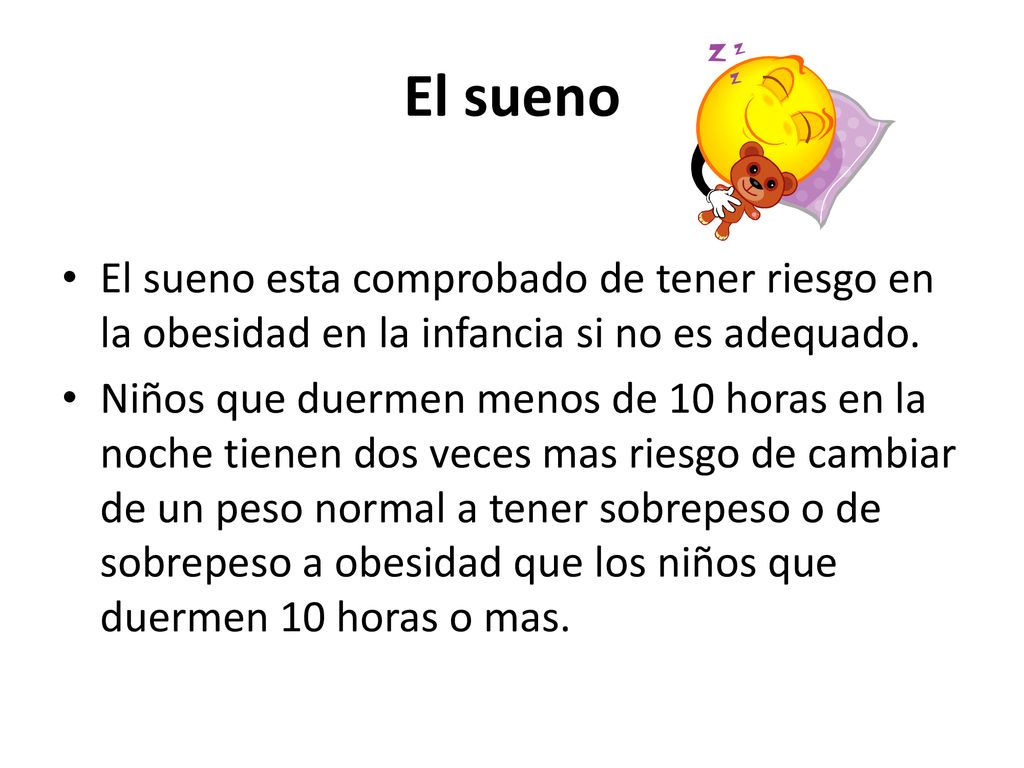 El sueno El sueno esta comprobado de tener riesgo en la obesidad en la infancia si no es adequado.