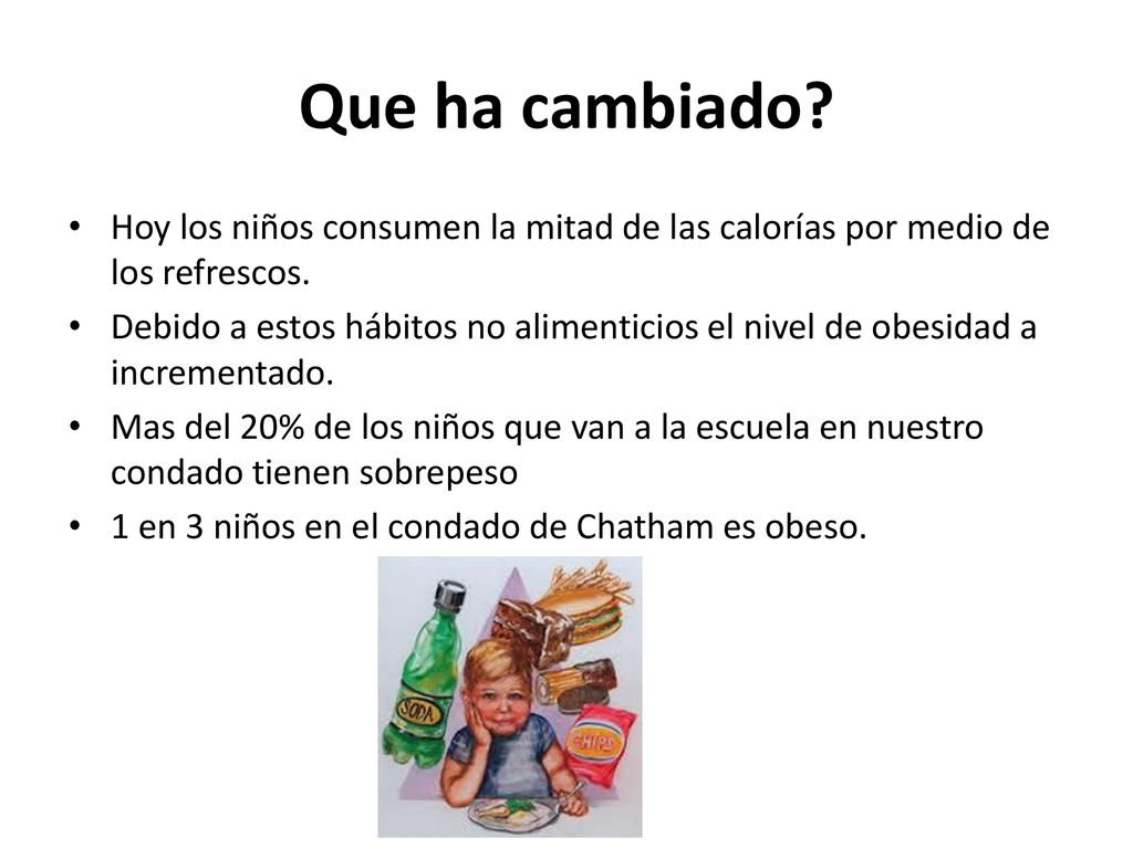 Que ha cambiado Hoy los niños consumen la mitad de las calorías por medio de los refrescos.