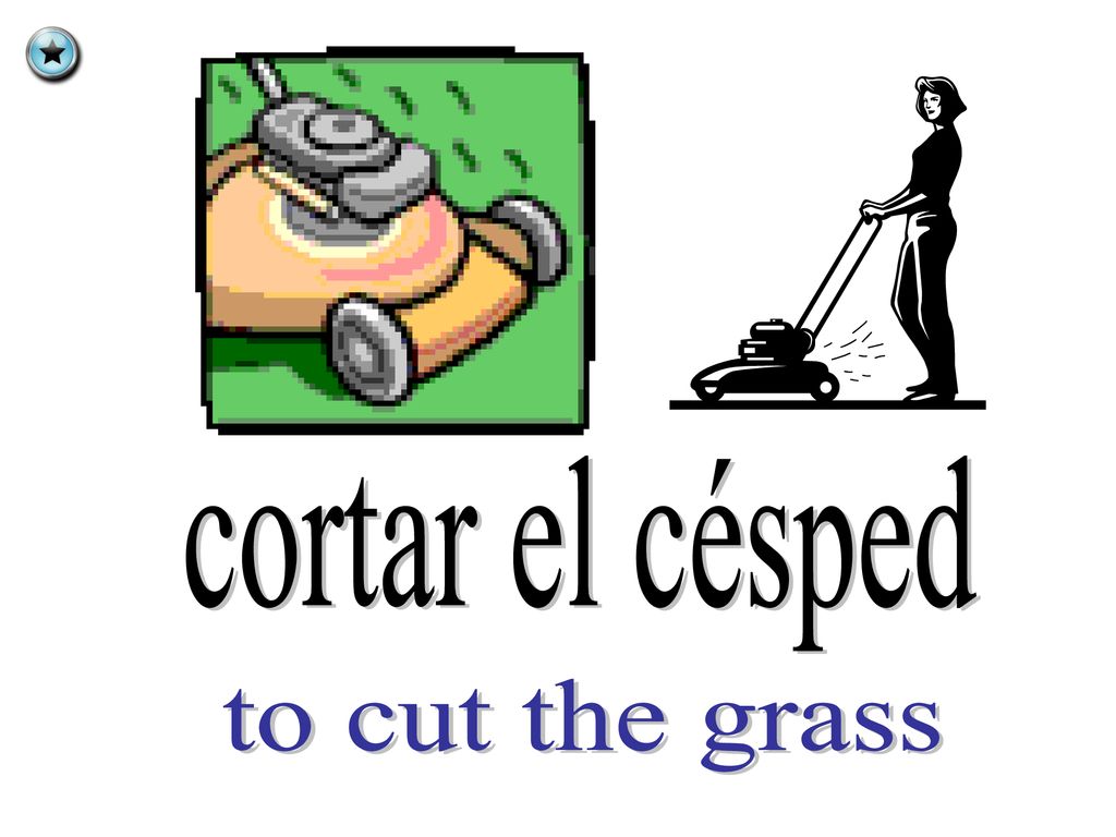 cortar el césped to cut the grass