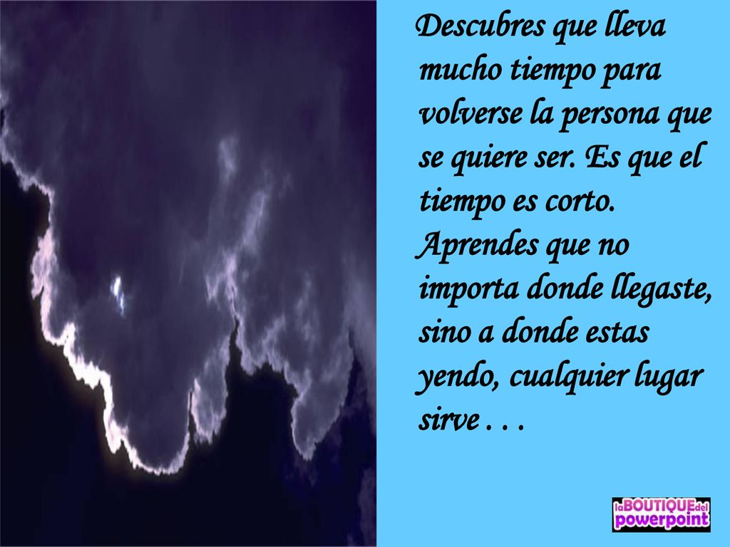 Descubres que lleva mucho tiempo para volverse la persona que se quiere ser.