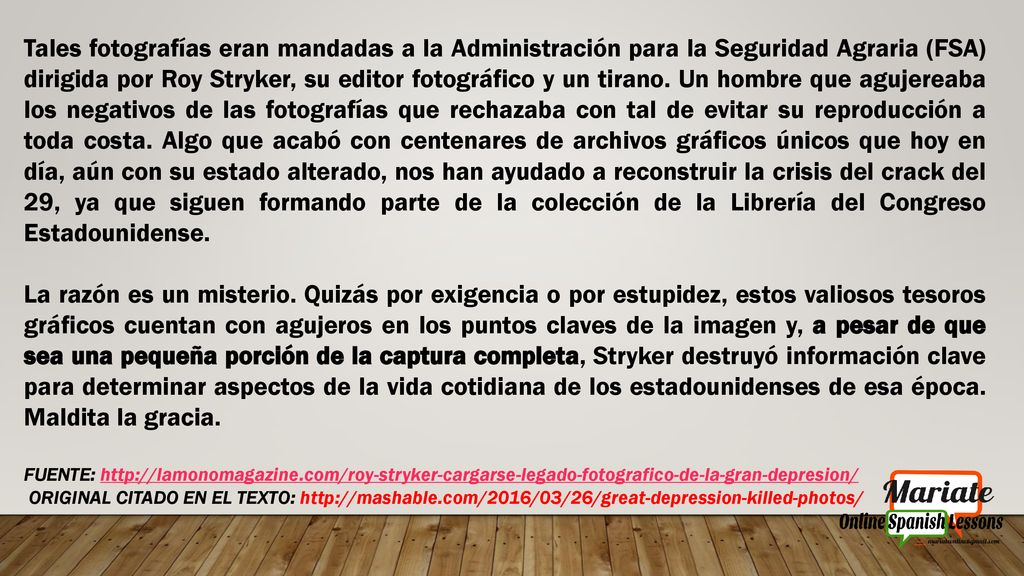 Tales fotografías eran mandadas a la Administración para la Seguridad Agraria (FSA) dirigida por Roy Stryker, su editor fotográfico y un tirano. Un hombre que agujereaba los negativos de las fotografías que rechazaba con tal de evitar su reproducción a toda costa. Algo que acabó con centenares de archivos gráficos únicos que hoy en día, aún con su estado alterado, nos han ayudado a reconstruir la crisis del crack del 29, ya que siguen formando parte de la colección de la Librería del Congreso Estadounidense.