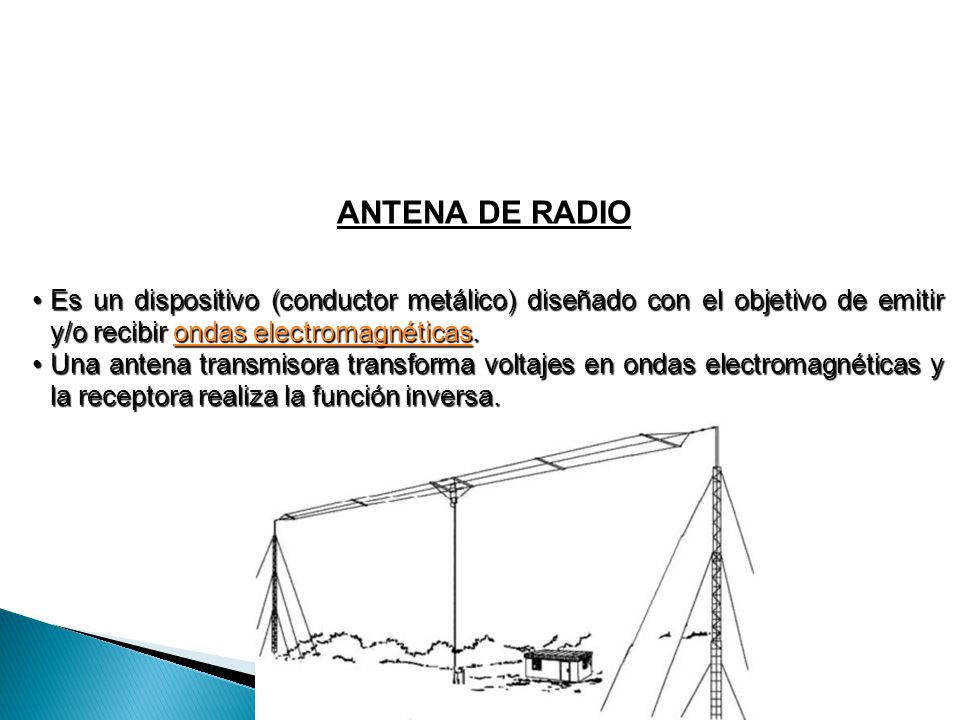 ANTENA DE RADIO Es un dispositivo (conductor metálico) diseñado con el objetivo de emitir y/o recibir ondas electromagnéticas.