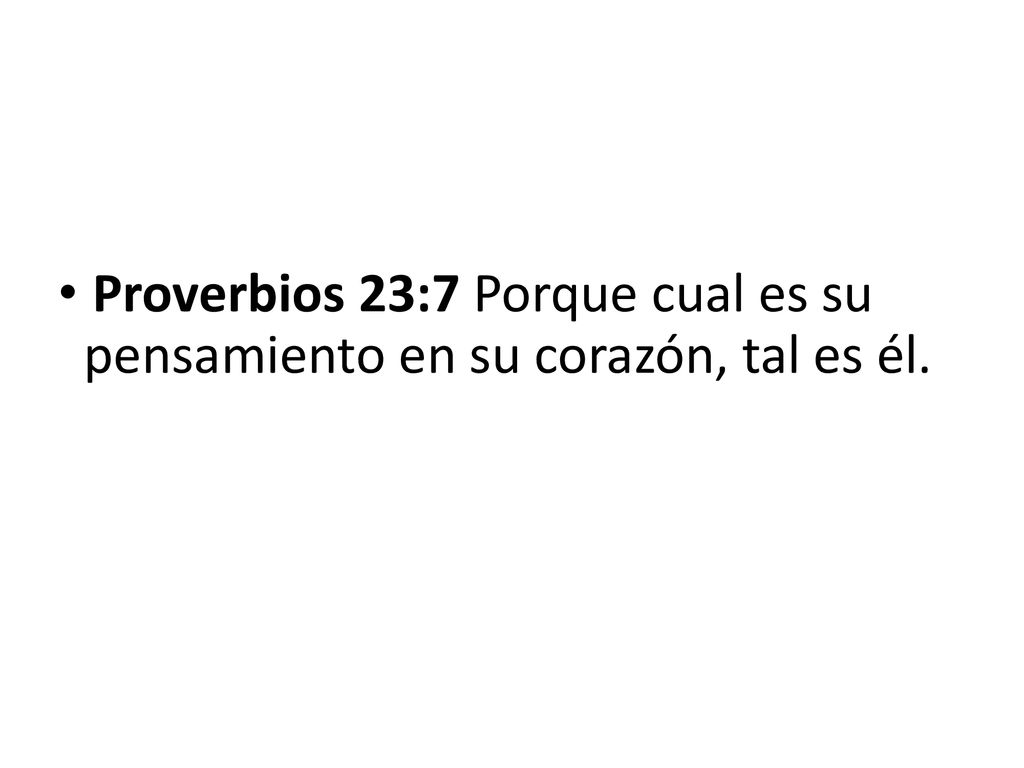 Proverbios 23:7 Porque cual es su pensamiento en su corazón, tal es él.