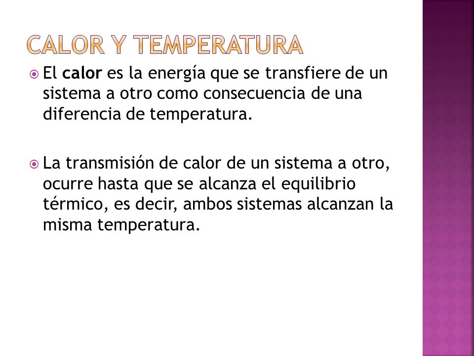 Calor y temperatura El calor es la energía que se transfiere de un sistema a otro como consecuencia de una diferencia de temperatura.