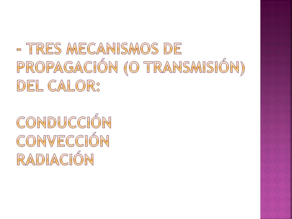 - Tres mecanismos de propagación (o transmisión) del calor: Conducción Convección Radiación