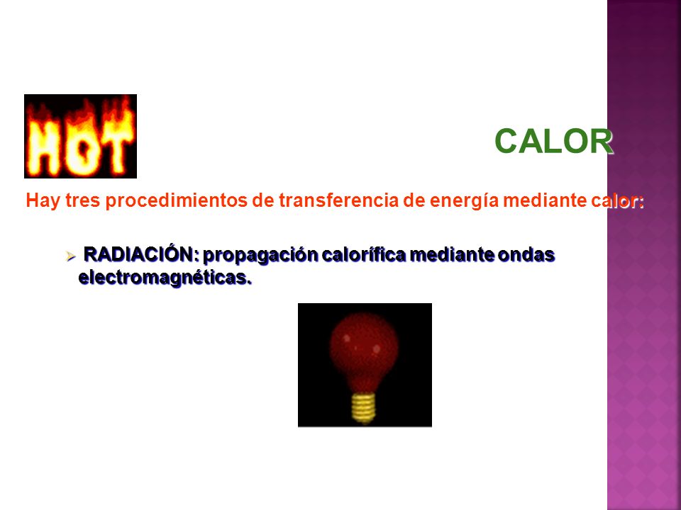 CALOR Hay tres procedimientos de transferencia de energía mediante calor: RADIACIÓN: propagación calorífica mediante ondas electromagnéticas.