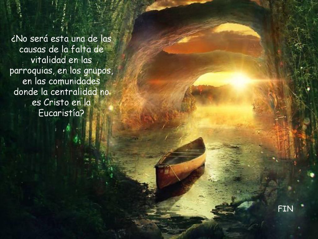 ¿No será esta una de las causas de la falta de vitalidad en las parroquias, en los grupos, en las comunidades donde la centralidad no es Cristo en la Eucaristía