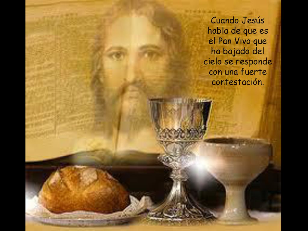 Cuando Jesús habla de que es el Pan Vivo que ha bajado del cielo se responde con una fuerte contestación.