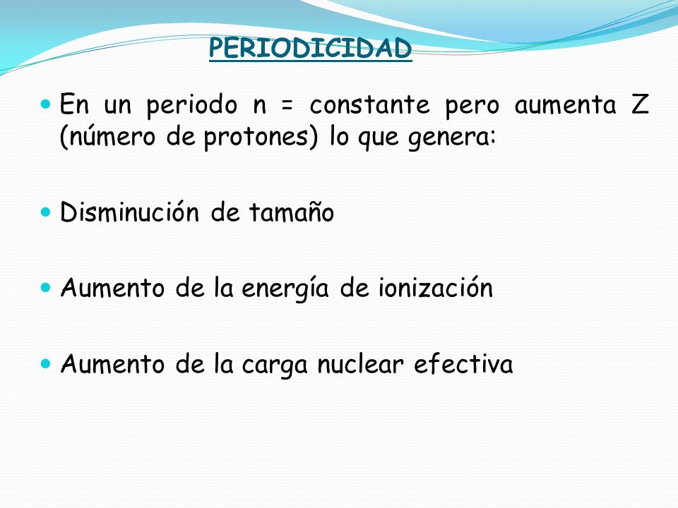 PERIODICIDAD En un periodo n = constante pero aumenta Z (número de protones) lo que genera: Disminución de tamaño.