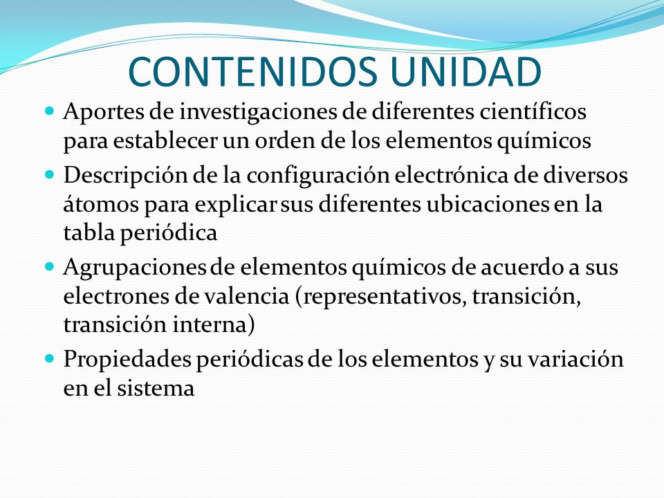 CONTENIDOS UNIDAD Aportes de investigaciones de diferentes científicos para establecer un orden de los elementos químicos.