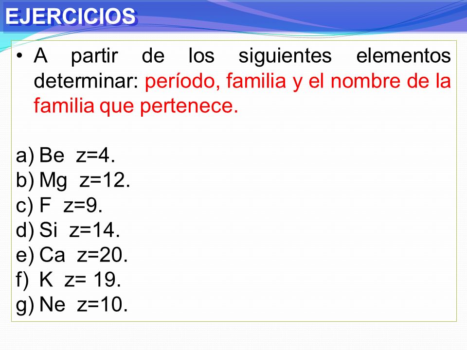 EJERCICIOS A partir de los siguientes elementos determinar: período, familia y el nombre de la familia que pertenece.