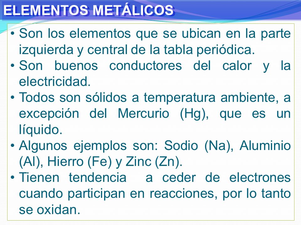 ELEMENTOS METÁLICOS Son los elementos que se ubican en la parte izquierda y central de la tabla periódica.