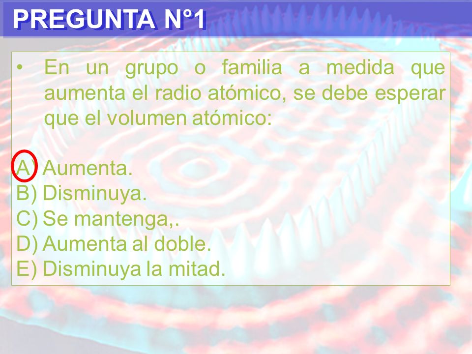 PREGUNTA N°1 En un grupo o familia a medida que aumenta el radio atómico, se debe esperar que el volumen atómico: