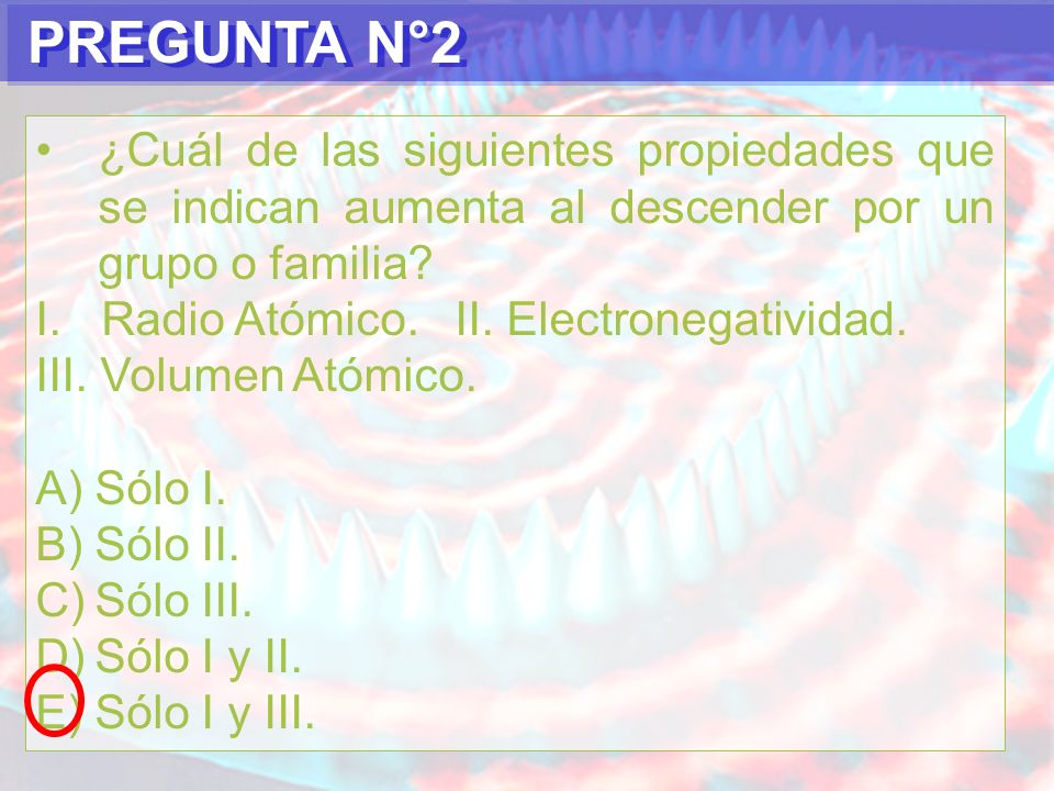 PREGUNTA N°2 ¿Cuál de las siguientes propiedades que se indican aumenta al descender por un grupo o familia