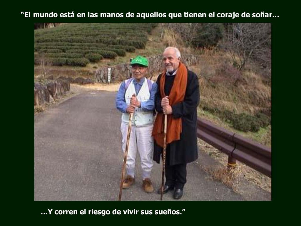 El mundo está en las manos de aquellos que tienen el coraje de soñar…