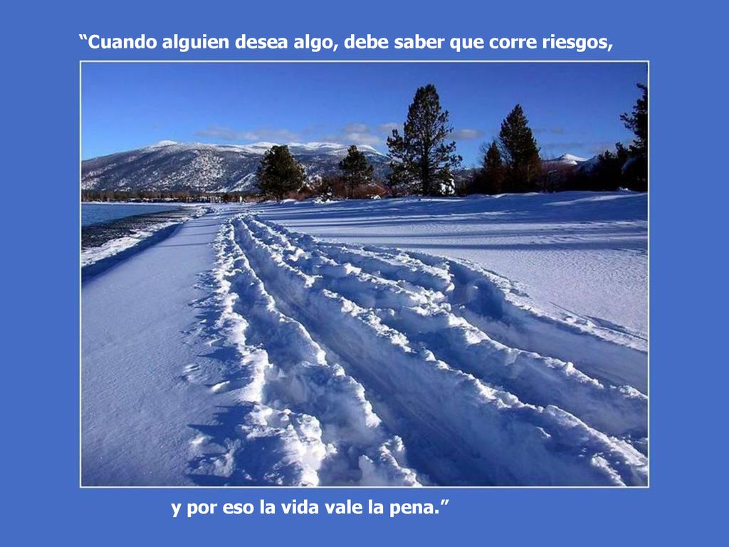 Cuando alguien desea algo, debe saber que corre riesgos,
