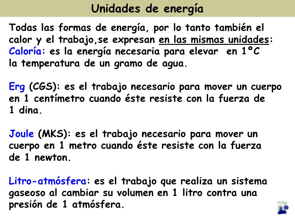 Unidades de energía Todas las formas de energía, por lo tanto también el. calor y el trabajo,se expresan en las mismas unidades: