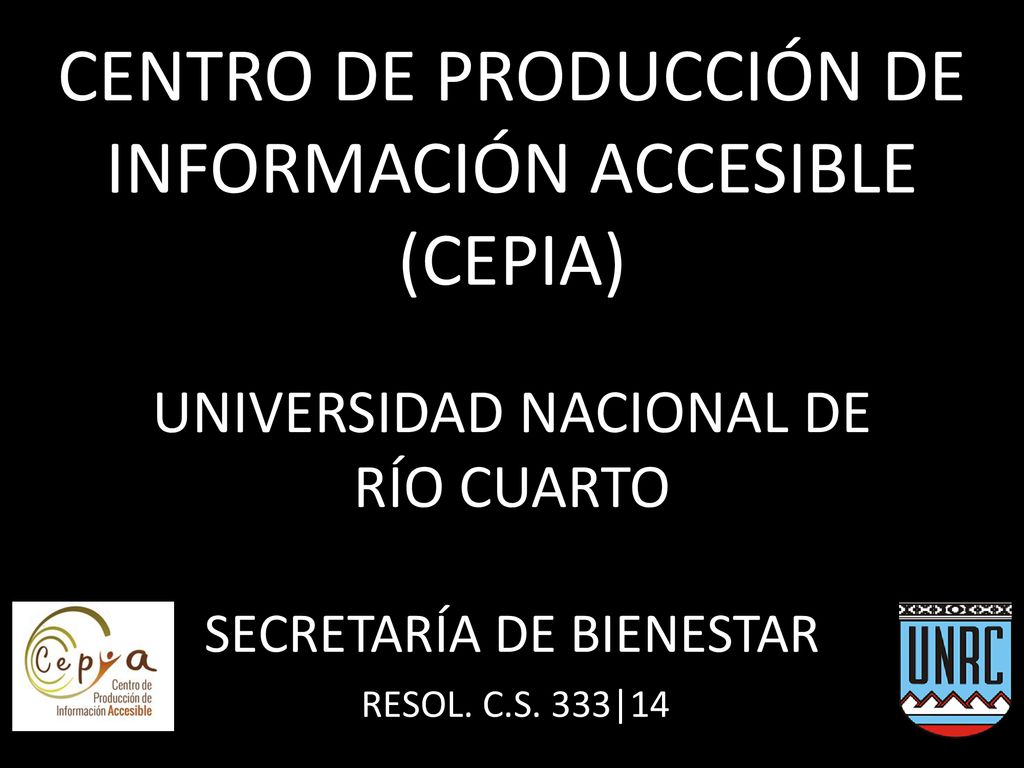 CENTRO DE PRODUCCIÓN DE INFORMACIÓN ACCESIBLE (CEPIA) UNIVERSIDAD NACIONAL DE RÍO CUARTO SECRETARÍA DE BIENESTAR