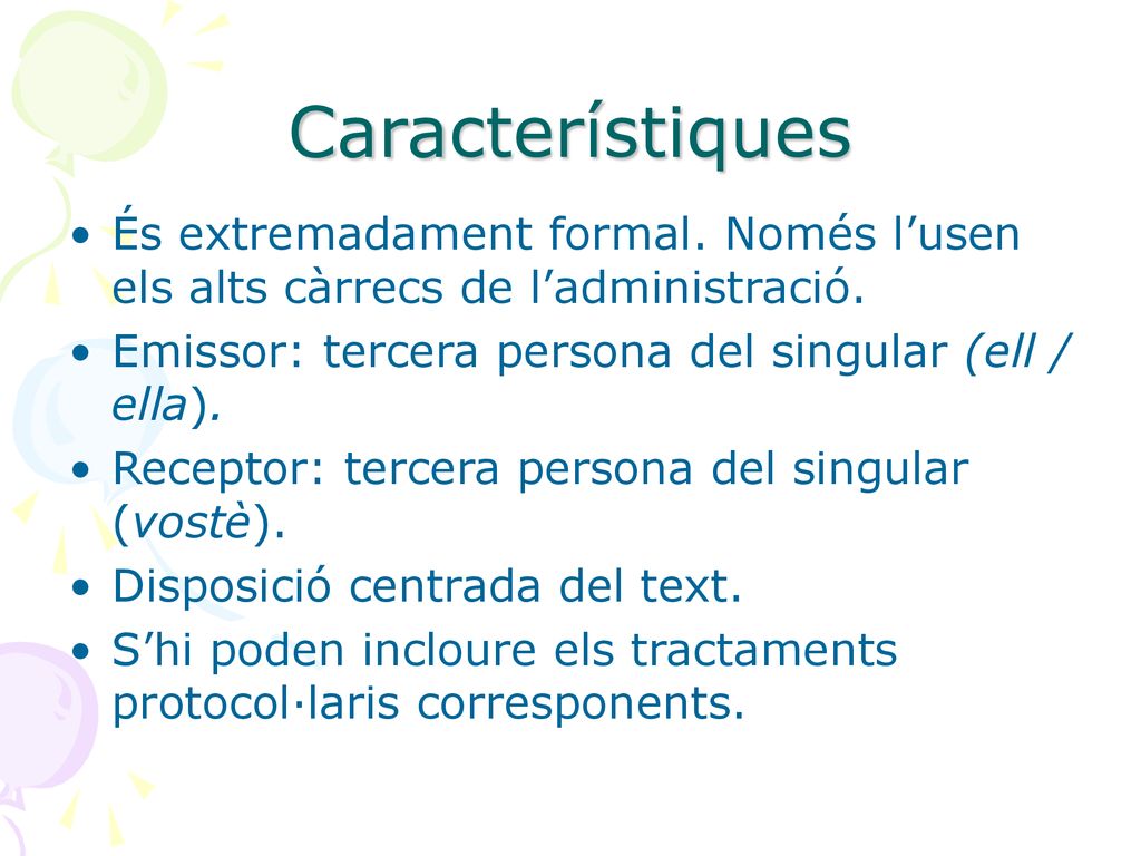 Característiques És extremadament formal. Només l’usen els alts càrrecs de l’administració. Emissor: tercera persona del singular (ell / ella).