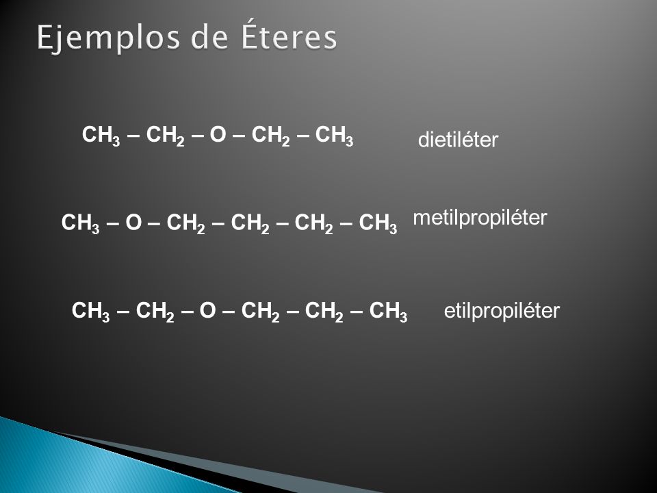 Ejemplos de Éteres CH3 – CH2 – O – CH2 – CH3 dietiléter