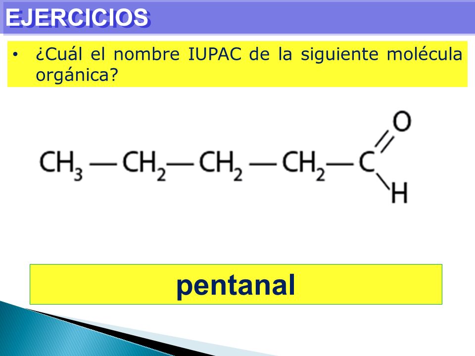 EJERCICIOS ¿Cuál el nombre IUPAC de la siguiente molécula orgánica pentanal