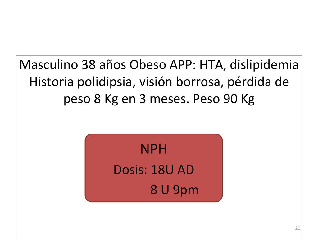 Masculino 38 años Obeso APP: HTA, dislipidemia Historia polidipsia, visión borrosa, pérdida de peso 8 Kg en 3 meses. Peso 90 Kg