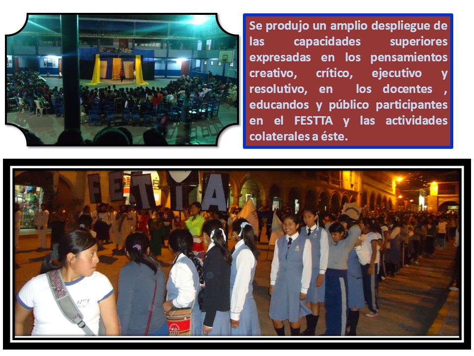 Se produjo un amplio despliegue de las capacidades superiores expresadas en los pensamientos creativo, crítico, ejecutivo y resolutivo, en los docentes , educandos y público participantes en el FESTTA y las actividades colaterales a éste.