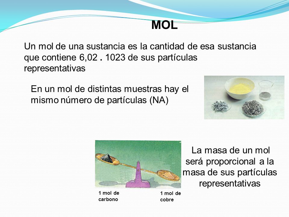 MOL Un mol de una sustancia es la cantidad de esa sustancia que contiene 6, de sus partículas representativas.