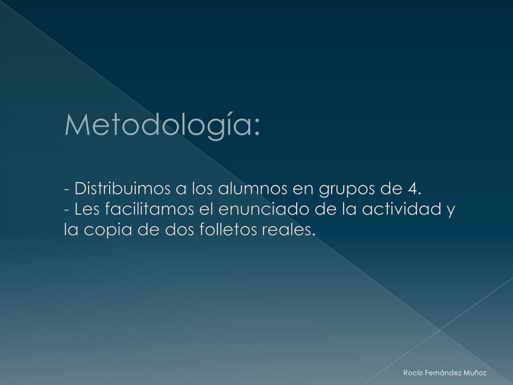 Metodología: - Distribuimos a los alumnos en grupos de 4