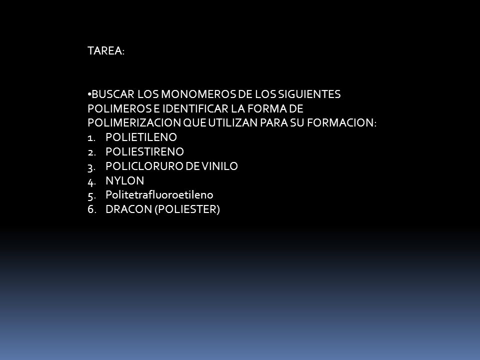 TAREA: BUSCAR LOS MONOMEROS DE LOS SIGUIENTES POLIMEROS E IDENTIFICAR LA FORMA DE POLIMERIZACION QUE UTILIZAN PARA SU FORMACION: