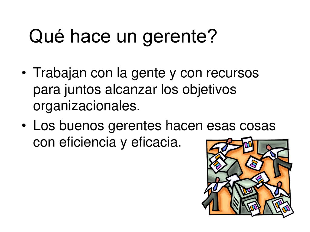 Qué hace un gerente Trabajan con la gente y con recursos para juntos alcanzar los objetivos organizacionales.