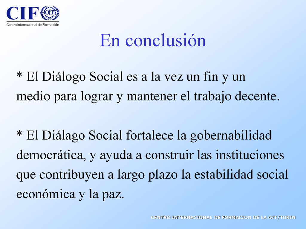 En conclusión * El Diálogo Social es a la vez un fin y un