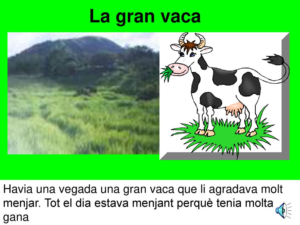 La gran vaca Havia una vegada una gran vaca que li agradava molt menjar.