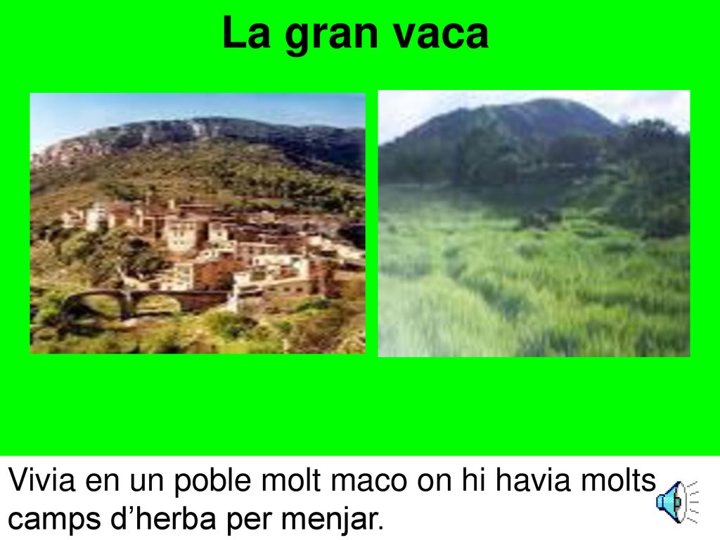 La gran vaca Vivia en un poble molt maco on hi havia molts camps d’herba per menjar.