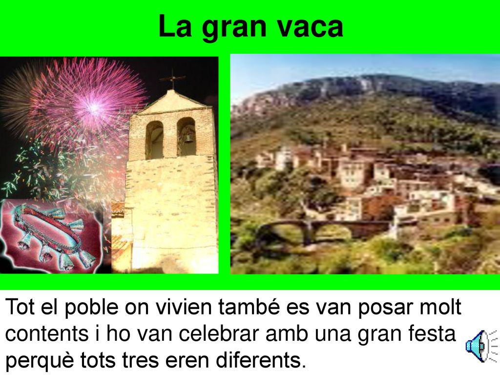 La gran vaca Tot el poble on vivien també es van posar molt contents i ho van celebrar amb una gran festa perquè tots tres eren diferents.