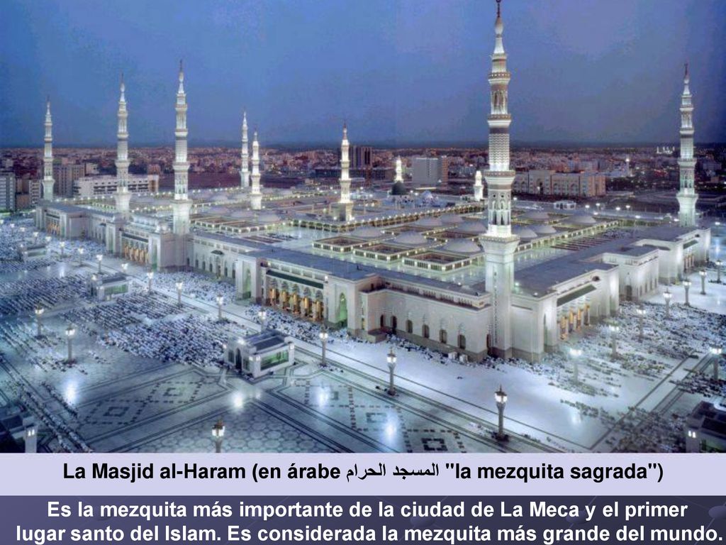La Masjid al-Haram (en árabe المسجد الحرام‎ la mezquita sagrada )
