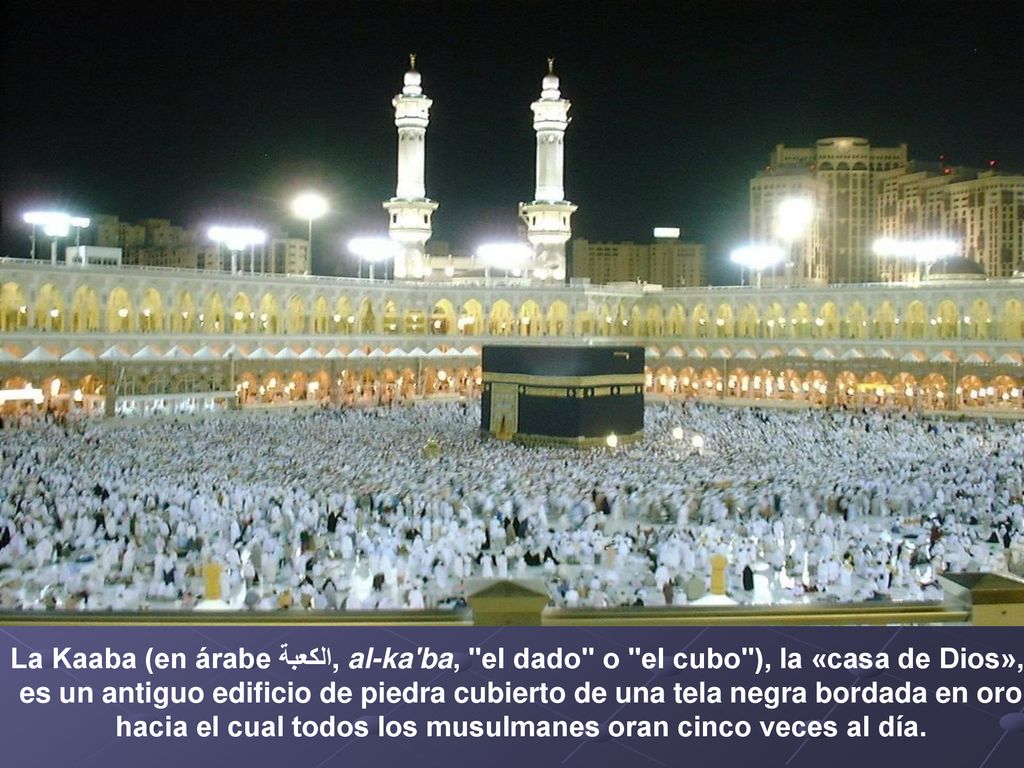 hacia el cual todos los musulmanes oran cinco veces al día.