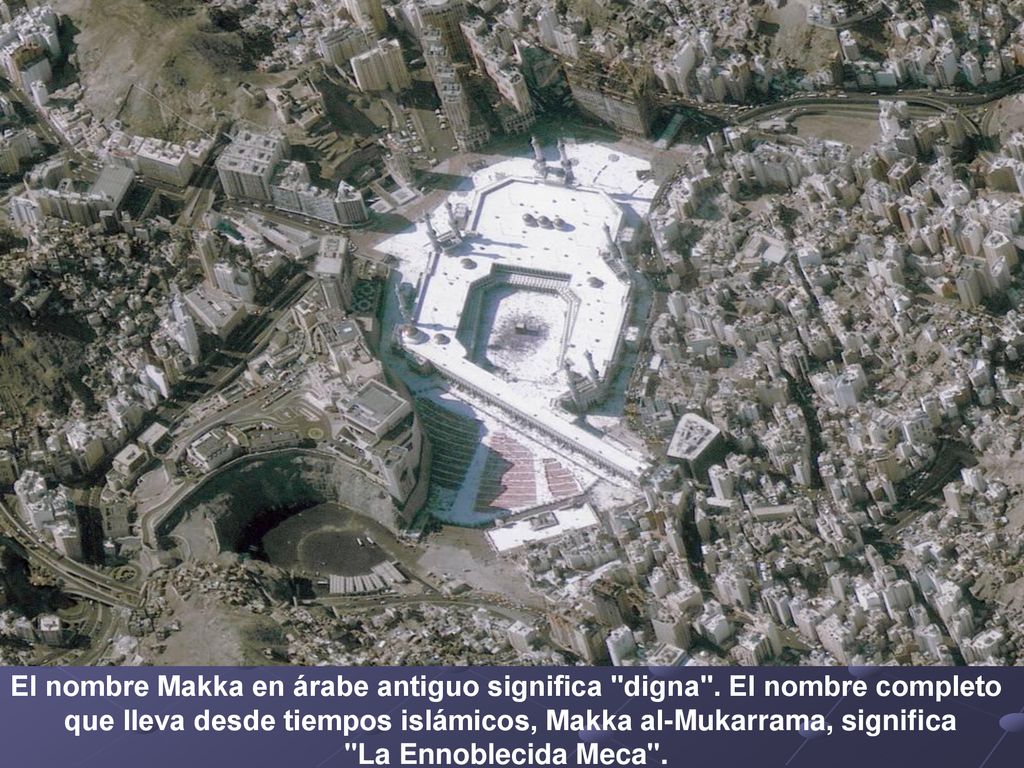 El nombre Makka en árabe antiguo significa digna . El nombre completo