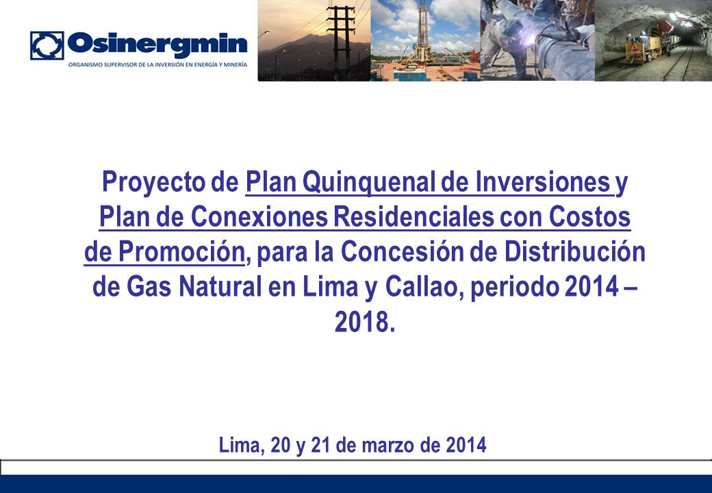 Proyecto de Plan Quinquenal de Inversiones y Plan de Conexiones Residenciales con Costos de Promoción, para la Concesión de Distribución de Gas Natural en Lima y Callao, periodo 2014 – 2018.
