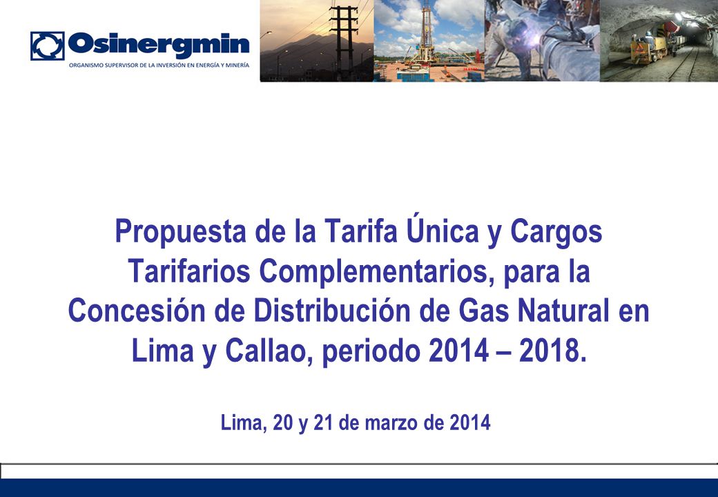 Propuesta de la Tarifa Única y Cargos Tarifarios Complementarios, para la Concesión de Distribución de Gas Natural en Lima y Callao, periodo 2014 – 2018.
