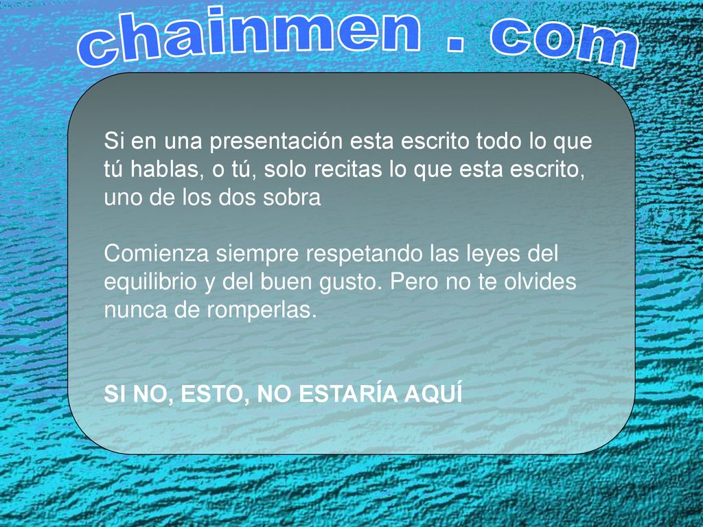 chainmen . com Si en una presentación esta escrito todo lo que tú hablas, o tú, solo recitas lo que esta escrito, uno de los dos sobra.