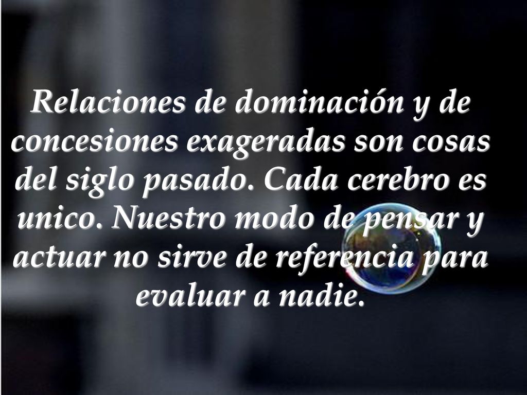 Relaciones de dominación y de concesiones exageradas son cosas del siglo pasado.