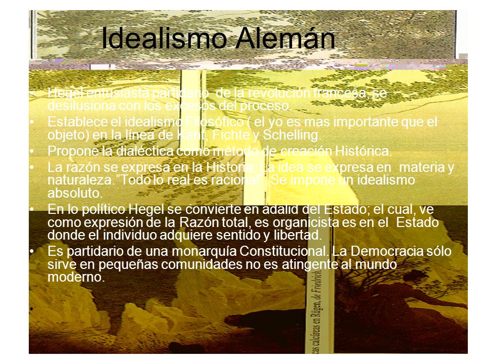 Idealismo Alemán Hegel entusiasta partidario de la revolución francesa, se desilusiona con los excesos del proceso.