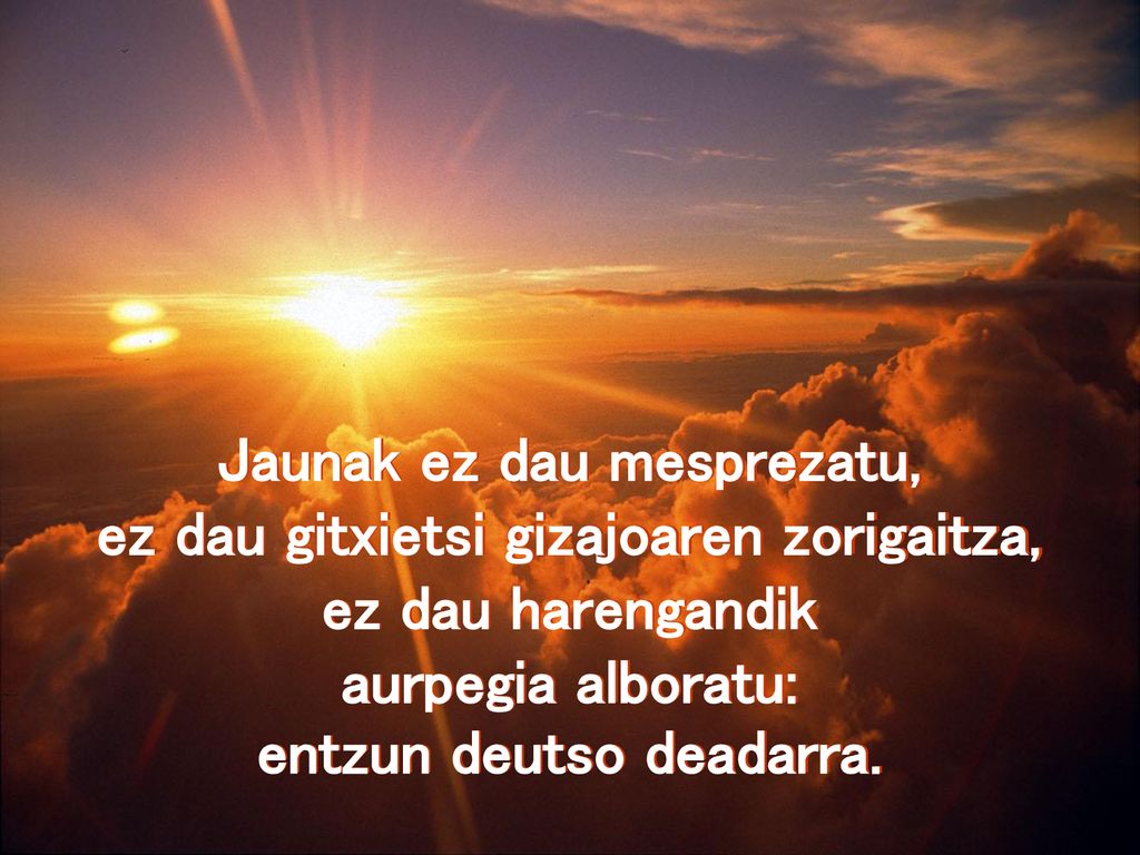Jaunak ez dau mesprezatu, ez dau gitxietsi gizajoaren zorigaitza,
