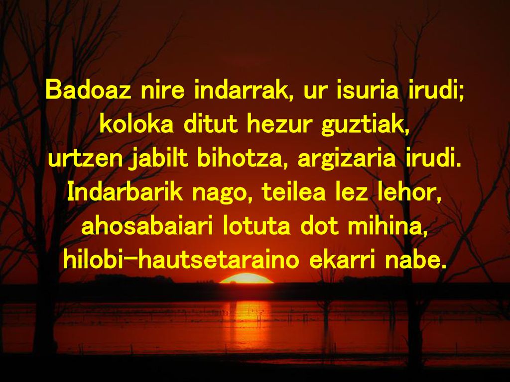 Badoaz nire indarrak, ur isuria irudi; koloka ditut hezur guztiak,