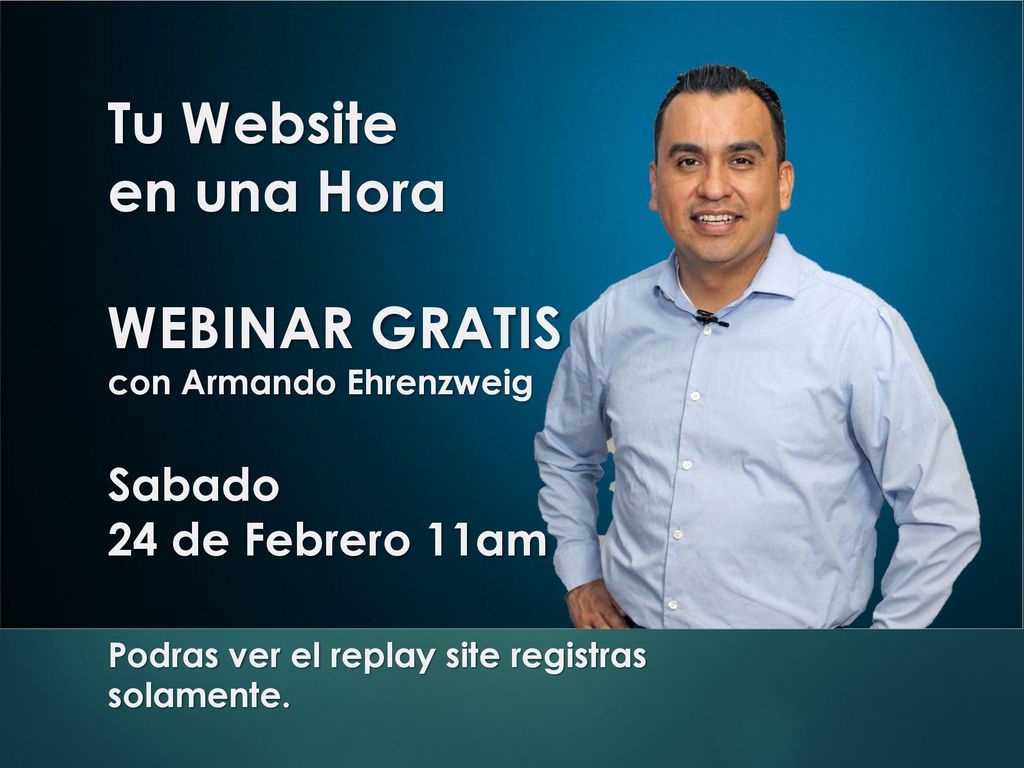 Tu Website en una Hora WEBINAR GRATIS con Armando Ehrenzweig Sabado 24 de Febrero 11am Podras ver el replay site registras solamente.