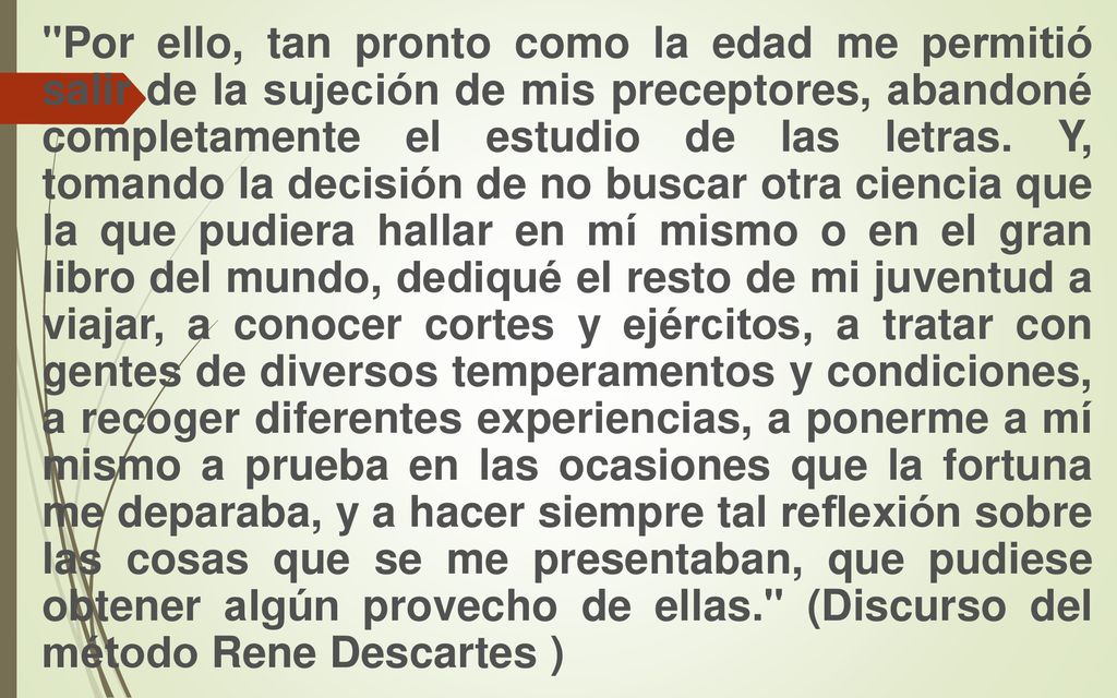 Por ello, tan pronto como la edad me permitió salir de la sujeción de mis preceptores, abandoné completamente el estudio de las letras.